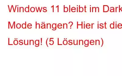 Windows 11 bleibt im Dark Mode hängen? Hier ist die Lösung! (5 Lösungen)