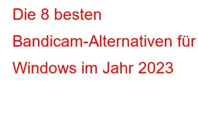 Die 8 besten Bandicam-Alternativen für Windows im Jahr 2023