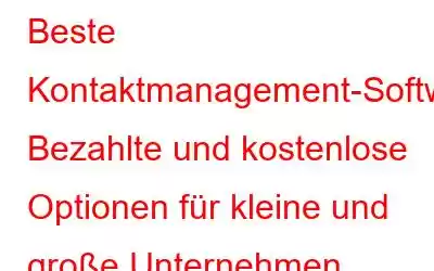 Beste Kontaktmanagement-Software: Bezahlte und kostenlose Optionen für kleine und große Unternehmen