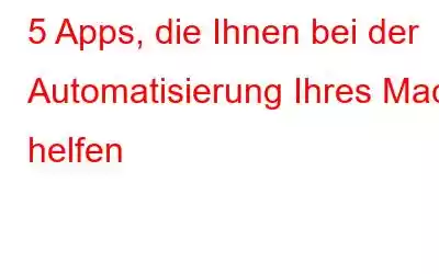 5 Apps, die Ihnen bei der Automatisierung Ihres Mac helfen