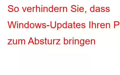 So verhindern Sie, dass Windows-Updates Ihren PC zum Absturz bringen