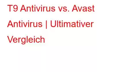 T9 Antivirus vs. Avast Antivirus | Ultimativer Vergleich