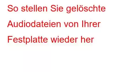 So stellen Sie gelöschte Audiodateien von Ihrer Festplatte wieder her