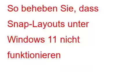 So beheben Sie, dass Snap-Layouts unter Windows 11 nicht funktionieren