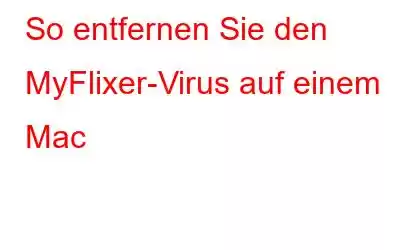 So entfernen Sie den MyFlixer-Virus auf einem Mac