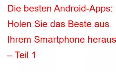 Die besten Android-Apps: Holen Sie das Beste aus Ihrem Smartphone heraus – Teil 1