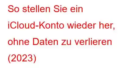 So stellen Sie ein iCloud-Konto wieder her, ohne Daten zu verlieren (2023)