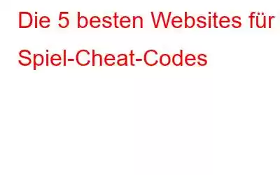 Die 5 besten Websites für Spiel-Cheat-Codes