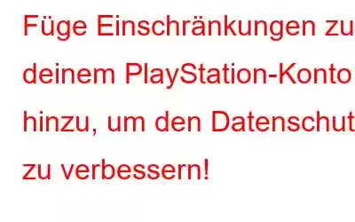 Füge Einschränkungen zu deinem PlayStation-Konto hinzu, um den Datenschutz zu verbessern!