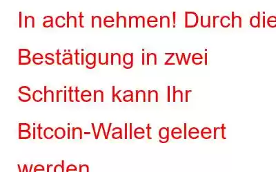 In acht nehmen! Durch die Bestätigung in zwei Schritten kann Ihr Bitcoin-Wallet geleert werden