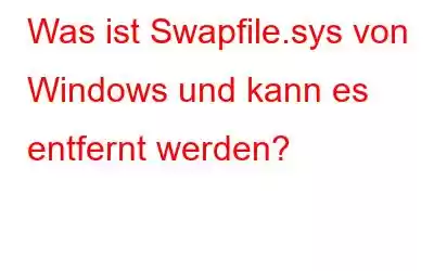 Was ist Swapfile.sys von Windows und kann es entfernt werden?