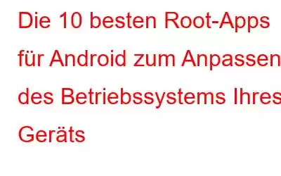 Die 10 besten Root-Apps für Android zum Anpassen des Betriebssystems Ihres Geräts