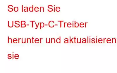 So laden Sie USB-Typ-C-Treiber herunter und aktualisieren sie