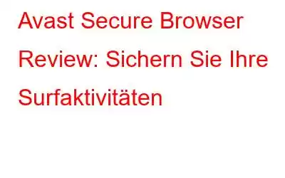 Avast Secure Browser Review: Sichern Sie Ihre Surfaktivitäten