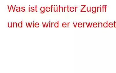 Was ist geführter Zugriff und wie wird er verwendet?