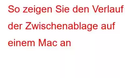 So zeigen Sie den Verlauf der Zwischenablage auf einem Mac an