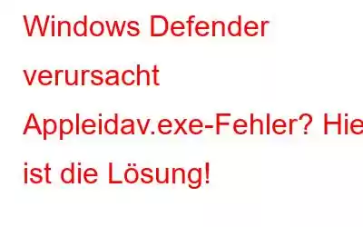 Windows Defender verursacht Appleidav.exe-Fehler? Hier ist die Lösung!