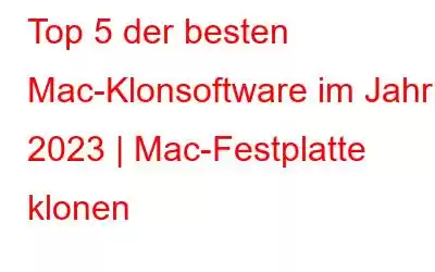 Top 5 der besten Mac-Klonsoftware im Jahr 2023 | Mac-Festplatte klonen