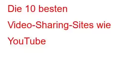 Die 10 besten Video-Sharing-Sites wie YouTube