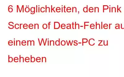 6 Möglichkeiten, den Pink Screen of Death-Fehler auf einem Windows-PC zu beheben