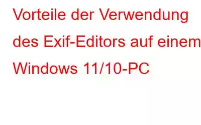 Vorteile der Verwendung des Exif-Editors auf einem Windows 11/10-PC