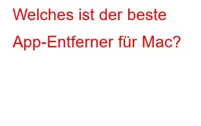 Welches ist der beste App-Entferner für Mac?