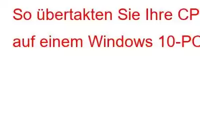 So übertakten Sie Ihre CPU auf einem Windows 10-PC