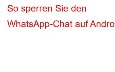 So sperren Sie den WhatsApp-Chat auf Android