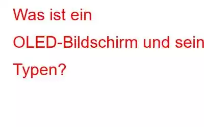 Was ist ein OLED-Bildschirm und seine Typen?