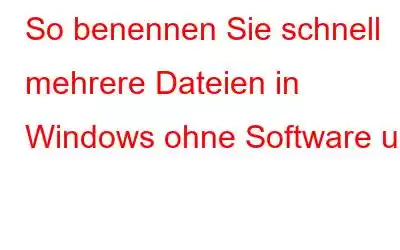 So benennen Sie schnell mehrere Dateien in Windows ohne Software um