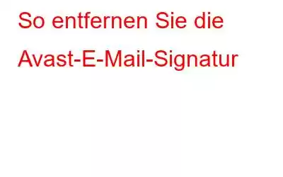 So entfernen Sie die Avast-E-Mail-Signatur