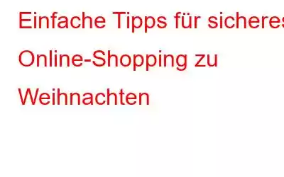 Einfache Tipps für sicheres Online-Shopping zu Weihnachten