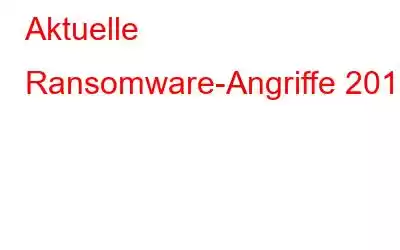 Aktuelle Ransomware-Angriffe 2017