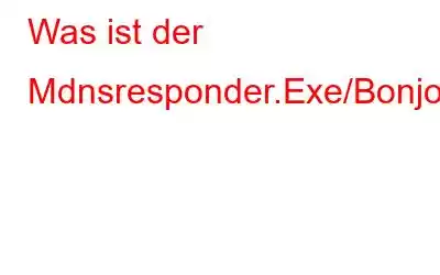 Was ist der Mdnsresponder.Exe/Bonjour-Dienst?