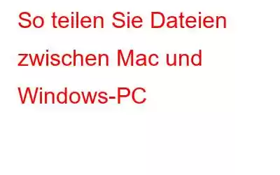 So teilen Sie Dateien zwischen Mac und Windows-PC