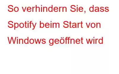 So verhindern Sie, dass Spotify beim Start von Windows geöffnet wird