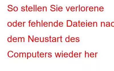 So stellen Sie verlorene oder fehlende Dateien nach dem Neustart des Computers wieder her