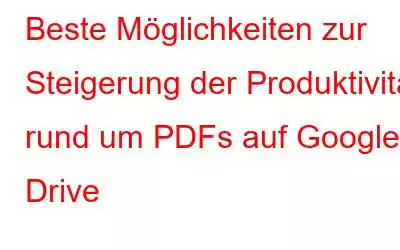 Beste Möglichkeiten zur Steigerung der Produktivität rund um PDFs auf Google Drive