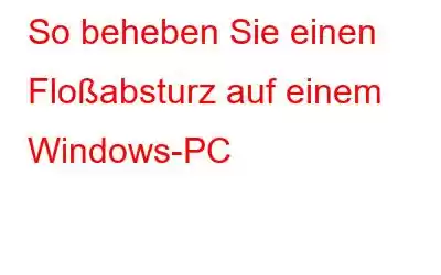 So beheben Sie einen Floßabsturz auf einem Windows-PC