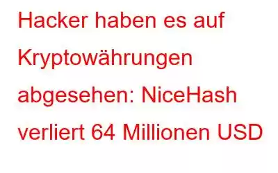 Hacker haben es auf Kryptowährungen abgesehen: NiceHash verliert 64 Millionen USD