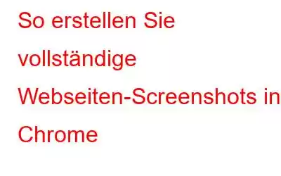 So erstellen Sie vollständige Webseiten-Screenshots in Chrome