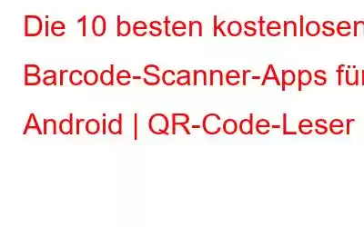 Die 10 besten kostenlosen Barcode-Scanner-Apps für Android | QR-Code-Leser