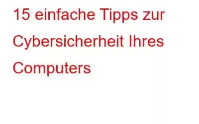 15 einfache Tipps zur Cybersicherheit Ihres Computers