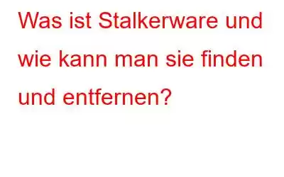 Was ist Stalkerware und wie kann man sie finden und entfernen?