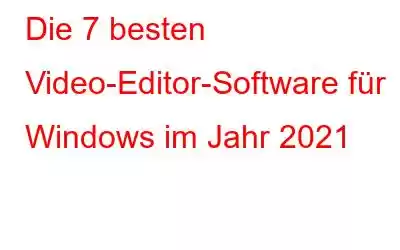 Die 7 besten Video-Editor-Software für Windows im Jahr 2021