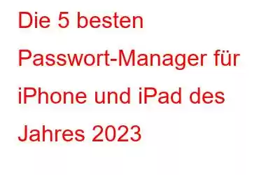 Die 5 besten Passwort-Manager für iPhone und iPad des Jahres 2023