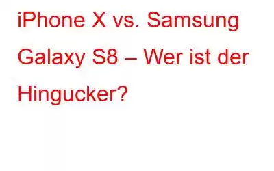 iPhone X vs. Samsung Galaxy S8 – Wer ist der Hingucker?