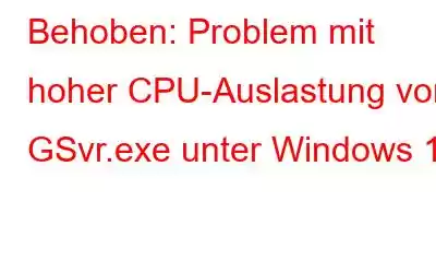 Behoben: Problem mit hoher CPU-Auslastung von GSvr.exe unter Windows 10