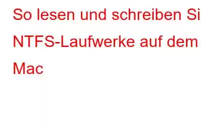 So lesen und schreiben Sie NTFS-Laufwerke auf dem Mac