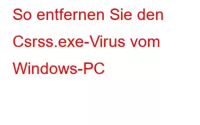 So entfernen Sie den Csrss.exe-Virus vom Windows-PC